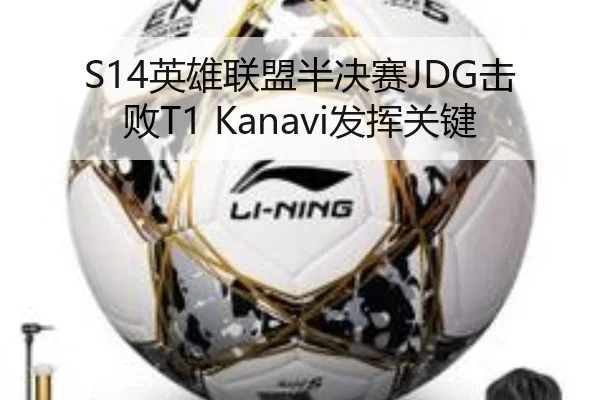 S14英雄联盟半决赛JDG击败T1 Kanavi发挥关键