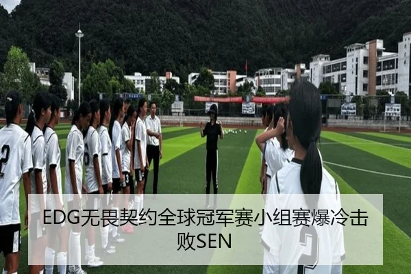 EDG无畏契约全球冠军赛小组赛爆冷击败SEN
